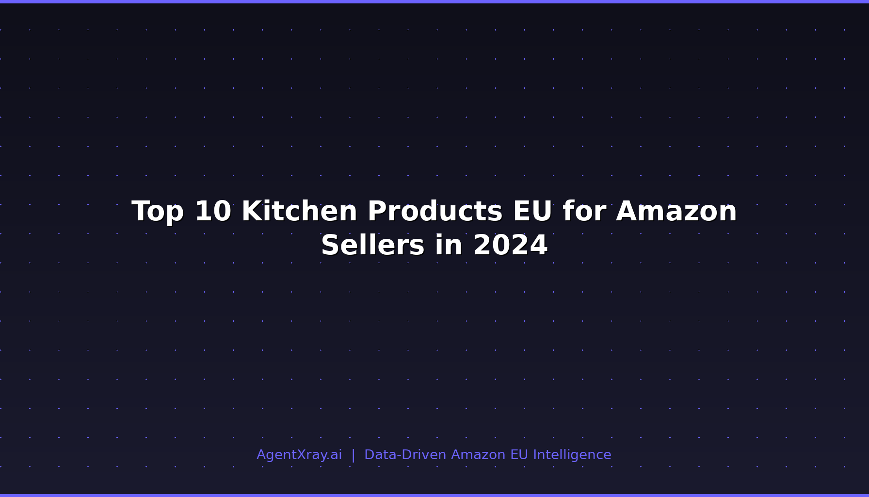 Top 10 Kitchen Products EU for Amazon Sellers in 2024